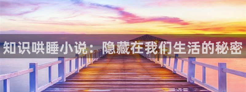 下载笔趣书阁小说大全app：知识哄睡小说：隐藏在我们生活的秘密
